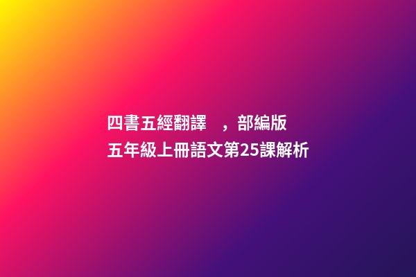 四書五經翻譯，部編版五年級上冊語文第25課(古人談讀書)解析